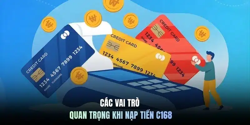 Các vai trò quan trọng khi nạp tiền C168