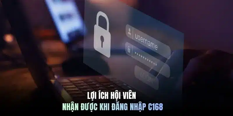 Lợi ích hội viên nhận được khi đăng nhập C168