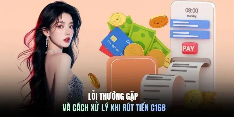 Lỗi thường gặp và cách xử lý khi rút tiền C168