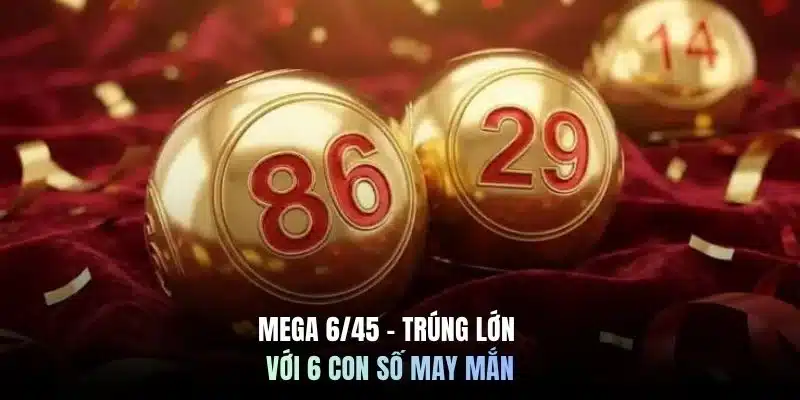 Mega 6/45 - Trúng lớn với 6 con số may mắn