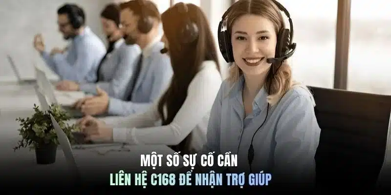 Một số sự cố cần liên hệ C168 để nhận trợ giúp