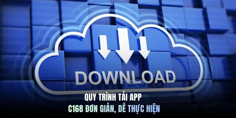 Quy trình tải app C168 đơn giản, dễ thực hiện