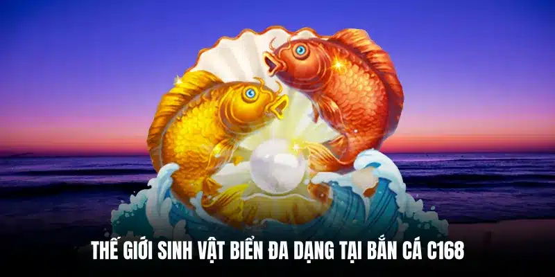 Thế giới sinh vật biển đa dạng tại bắn cá C168